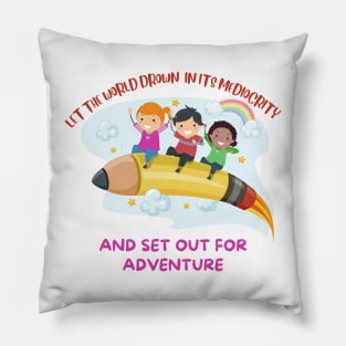 Let the world drown in its mediocrity and set out for adventure Pillow