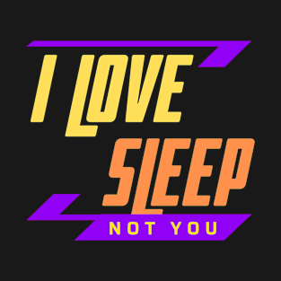 I Love Sleep Not You T-Shirt