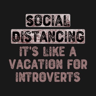 Social Distancing, It's Like a Vacation For Introverts T-Shirt