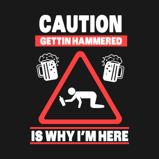 Caution Gettin Hammered is why i'm here T-Shirt