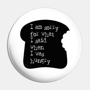 I am sorry for what I said when I was hungry Bread Slice Pin