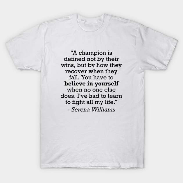 Serena Williams Champion Tennis Motivational Quote - Serena Williams - T-Shirt