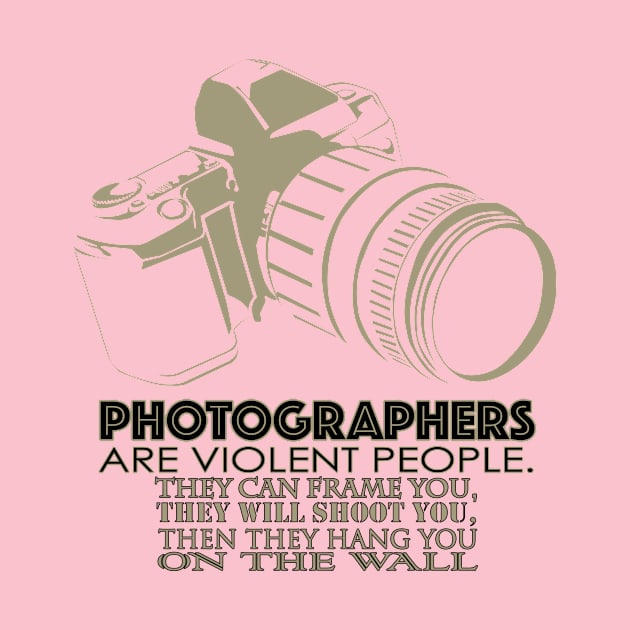 Photographers are Violent People by Aine Creative Designs