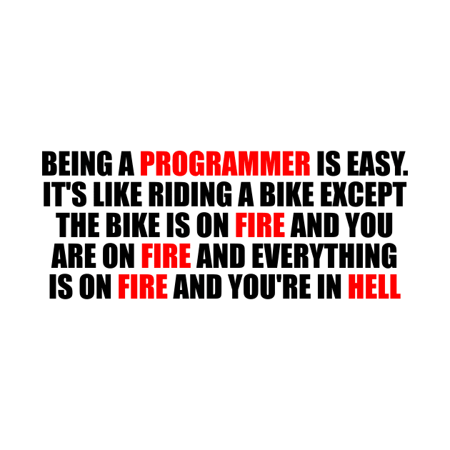 Being a Programmer is Easy. It's like riding a bike Except the bike is on fire and you are on fire and everything is on fire and you're in hell by It'sMyTime