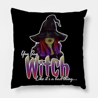 You Say Witch Like It's A Bad Thing Pillow