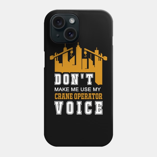 Don't Make Me Use My Crane Operator Voice Phone Case by MasliankaStepan