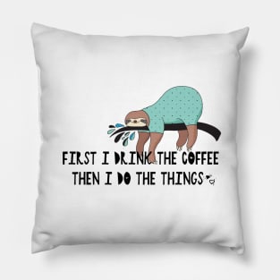 First I Drink the Coffee... Then I Do the Things Pillow