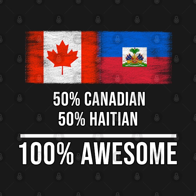 50% Canadian 50% Haitian 100% Awesome - Gift for Haitian Heritage From Haiti by Country Flags