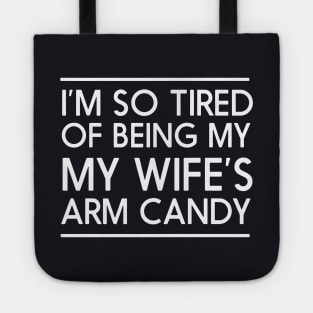 Im So Tired Of Being My My Wifes Arm Candy Wife Tote