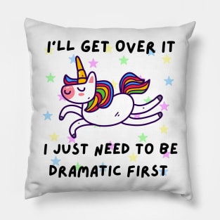 I'll Get Over it I Just Need to Be Dramatic - Cute Unicorn Pillow