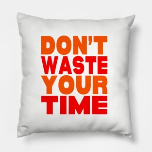 Don't waste your time Pillow