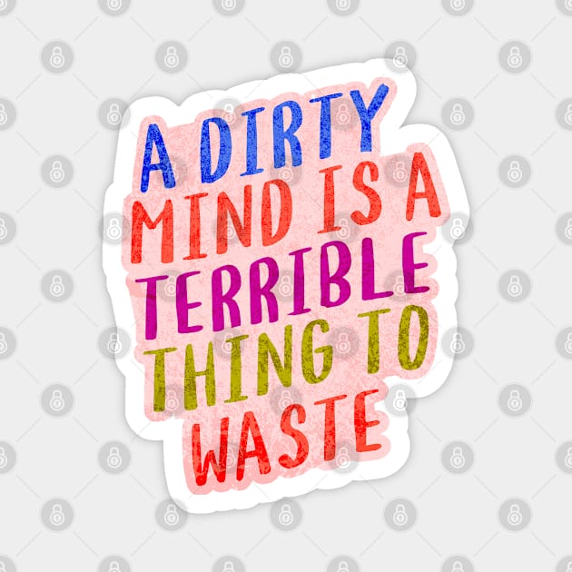 A DIRTY MIND IS A TERRIBLE THING TO WASTE. Magnet by Twisted Teeze 