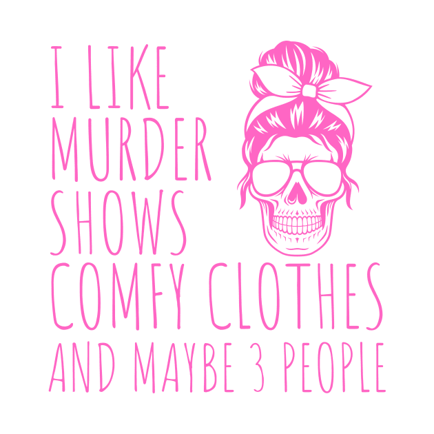 I Like Murder Shows Comfy Clothes And maybe 3 People by darafenara