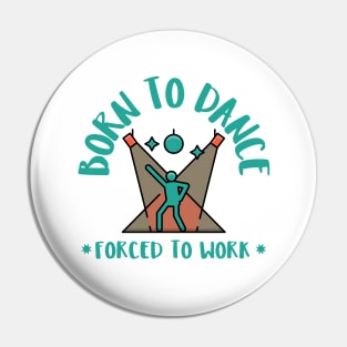 born to dance forced to work Pin