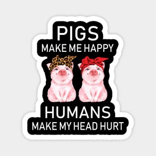 Pigs Make Me Happy Humans Make My Head Hurt Magnet