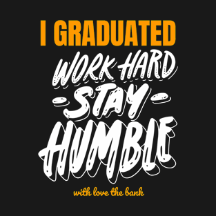 I Graduated Work Hard Stay Humble T-Shirt