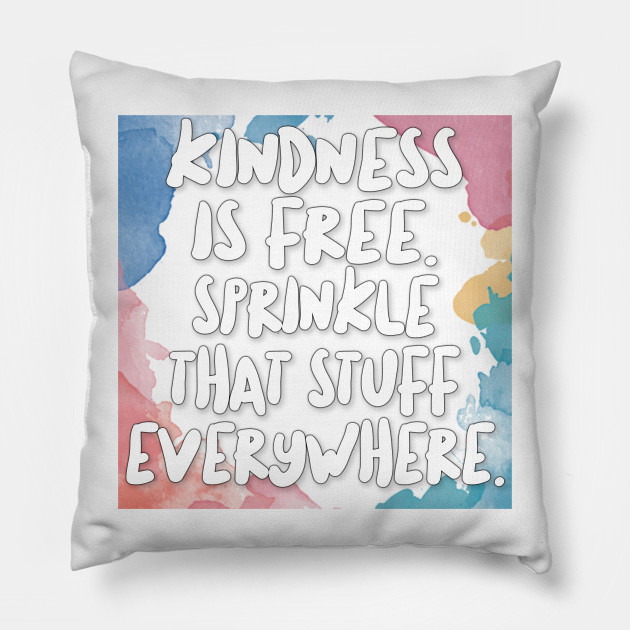 Kindness Is Free Sprinkle That Stuff Everywhere Happiness Pillow Teepublic Uk
