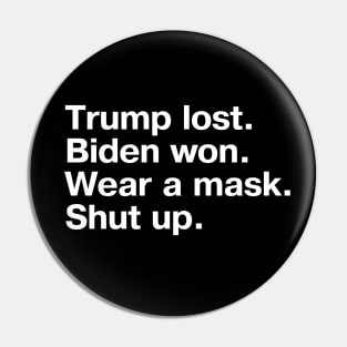 Trump lost. Biden won. Wear a mask. Shut up. Pin