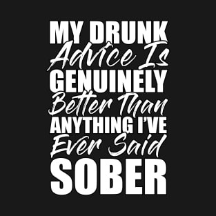 My drunk advice is genuinely better than anything I've ever said sober Funny Sarcastic Gift Idea colored Vintage T-Shirt