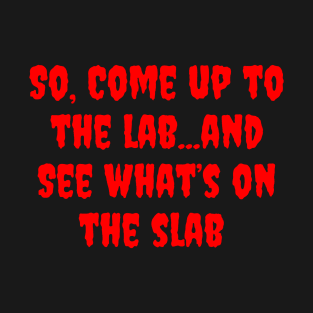 Come Up to the Lab, See What's on the Slab T-Shirt