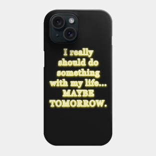 I really should do something with my life, maybe tomorrow. Phone Case