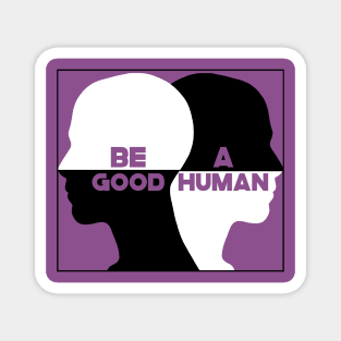 Be A Good Human Magnet