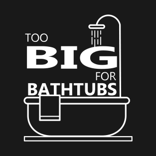 Too Big For Bathtubs T-Shirt