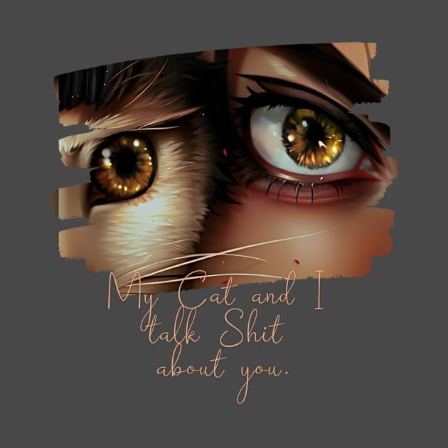 My Cat and I talk Shit about You (cat eye next to woman eye) by PersianFMts