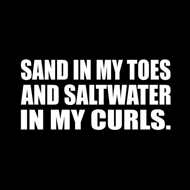 Sand in my toes and saltwater in my curls by CRE4T1V1TY