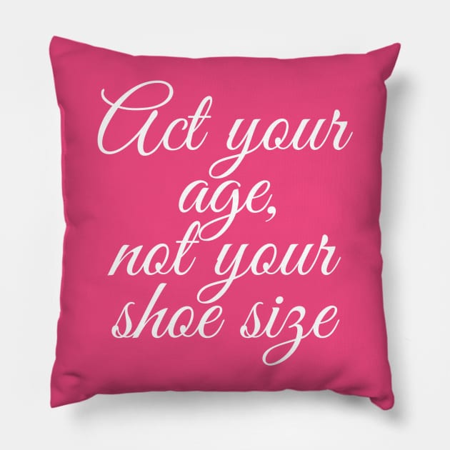 Act Your Age Not Your Shoe Size Pillow by GrayDaiser