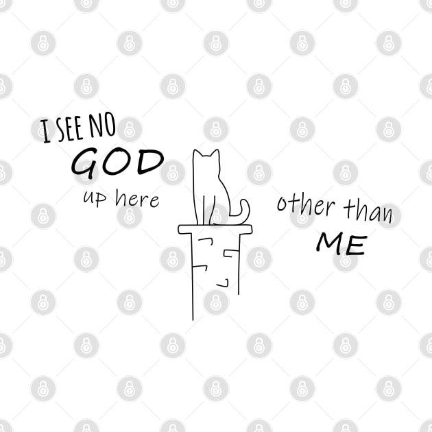 Funny Cat design - I see no God up here, other than me by olivergraham