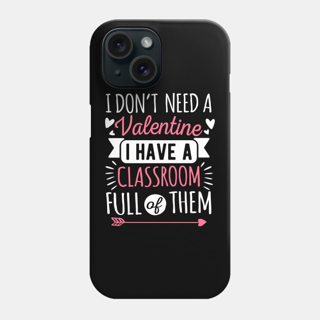 I Don't Need A Valentine I Have A Classroom Full Of Them Phone Case by HCMGift