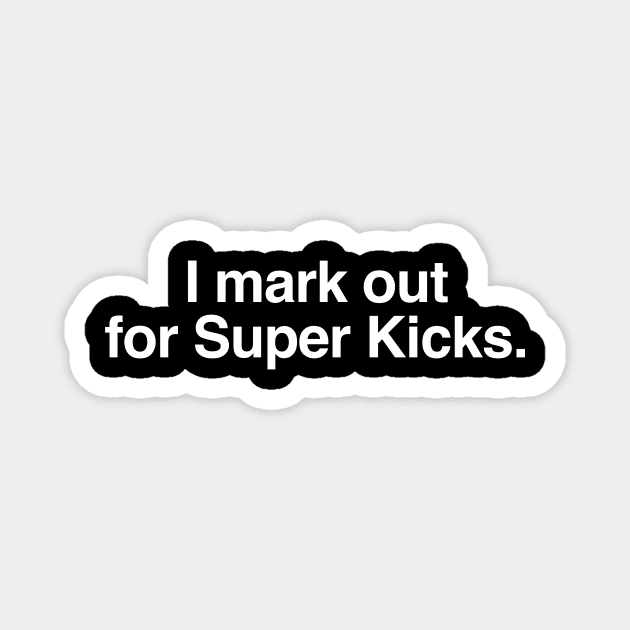 I mark out for Super kicks. Magnet by C E Richards