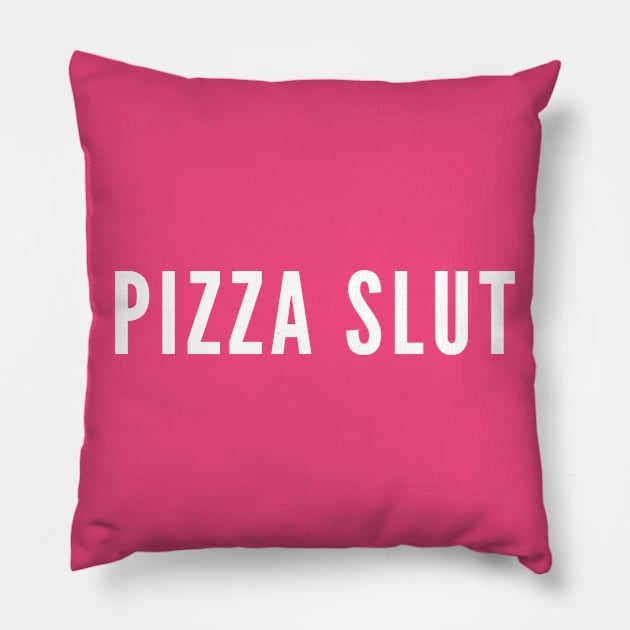 Pizza Slut - Funny Slogan Food Humor Pillow by sillyslogans