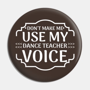 Don't Make Me Use My Dance Teacher Voice Quote Gift Pin