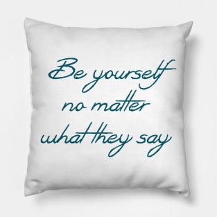 Be yourself no matter what they say Pillow