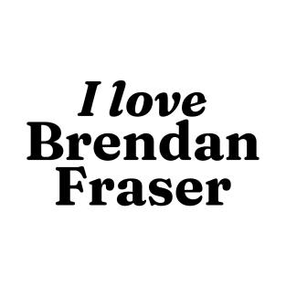 I really love Brendan Fraser T-Shirt