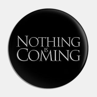 Nothing is Coming Pin