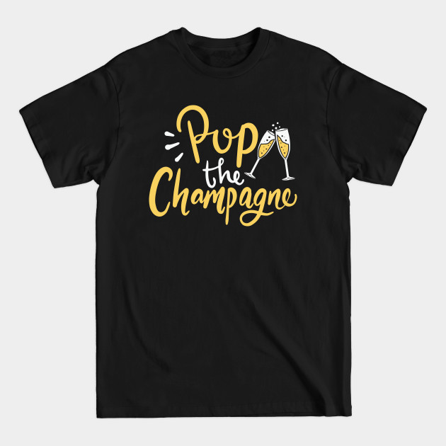 Discover Pop The Champagne - New Year's Champagne Drink Gift - Happy New Year - T-Shirt