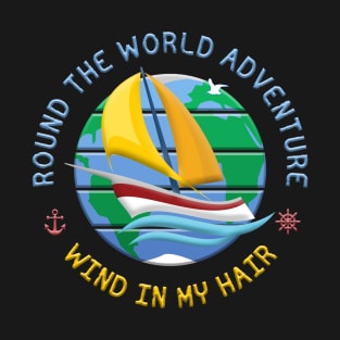 Wind In My Hair - Round The Globe Sailing Adventure T-Shirt