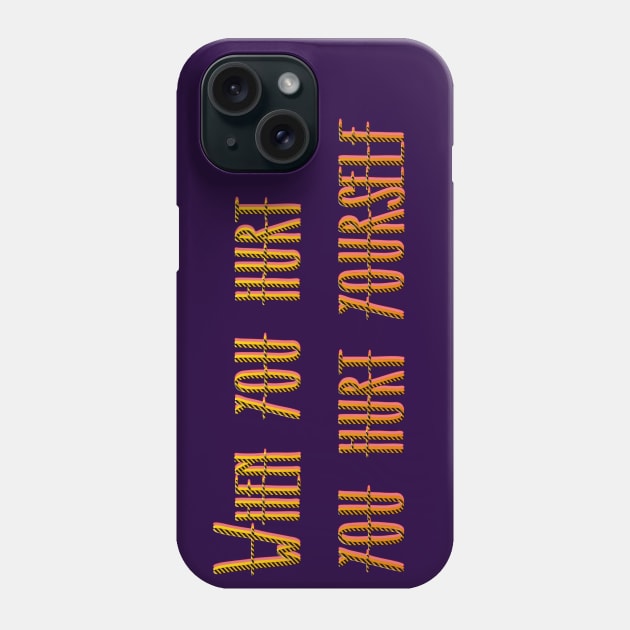 WHEN YOU HURT ME YOU HURT YOURSELF Phone Case by LanaBanana