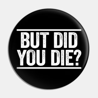 But Did You Die Pin