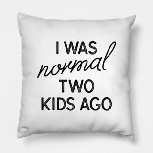 I Was Normal Two Kids Ago Pillow