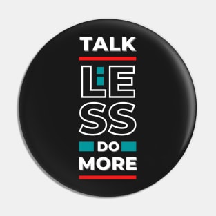 "Talk Less Do More" - Motivational stuffs for Goal-Setters and High Achievers Pin