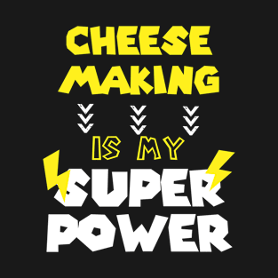 Cheese Making Is My Super Power - Saying Quote Gift Ideas For Humor Dad T-Shirt