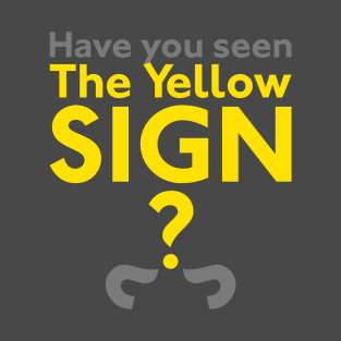 Have You Seen The Yellow Sign? T-Shirt