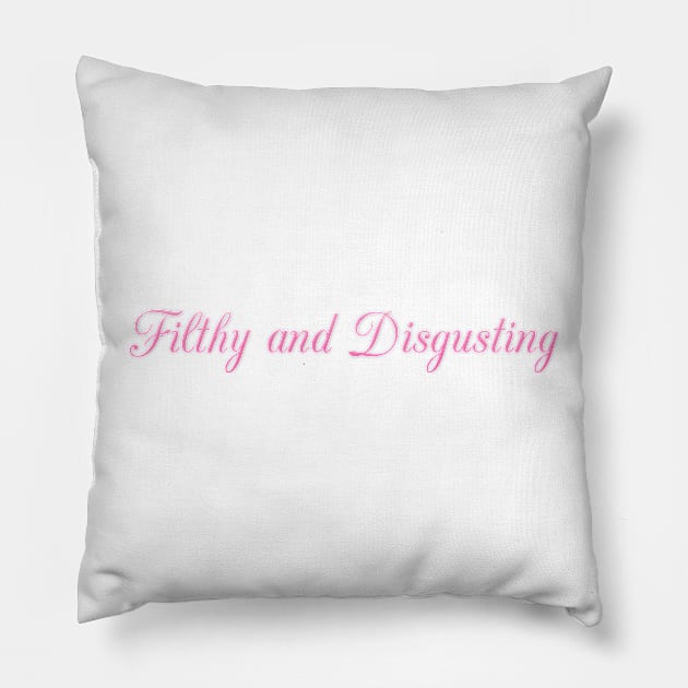 Filthy and Disgusting Pillow by aishc