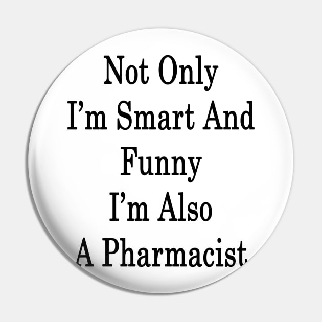 Not Only I'm Smart And Funny I'm Also A Pharmacist Pin by supernova23