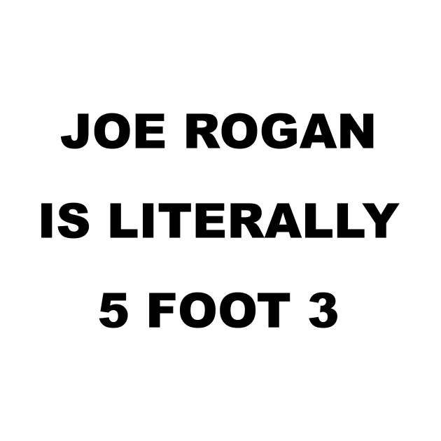 Joe Rogan is literally; Black Text by Trytar