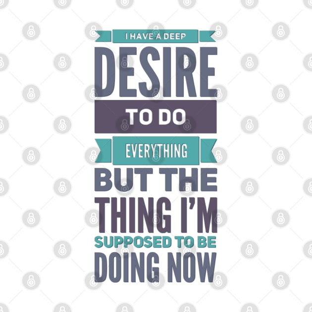 I Have A Deep Desire To Do Everything But The Thing I'm Supposed to be doing now by BoogieCreates